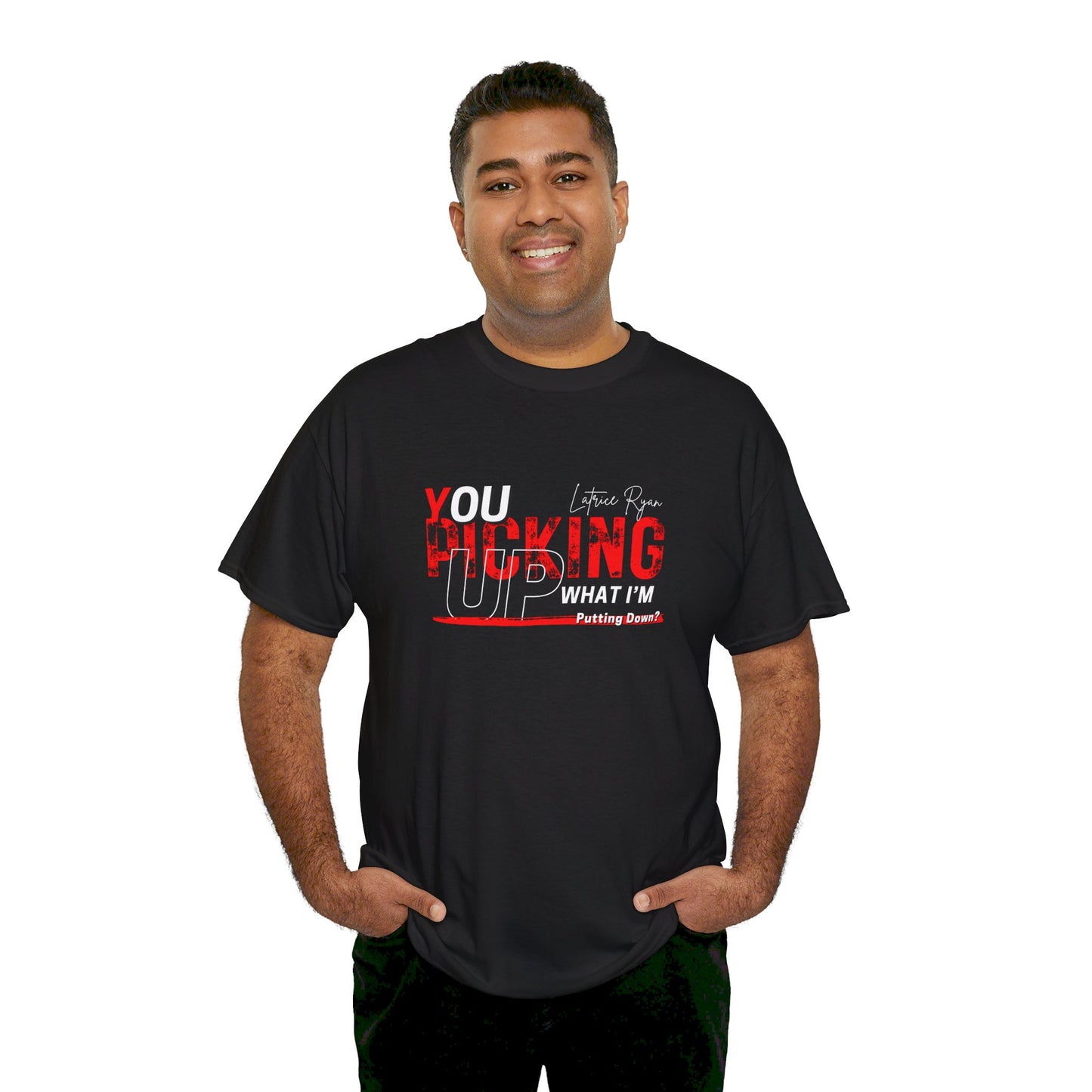 YOU PICKING UP WHAT I'M PUTTING DOWN T-SHIRT