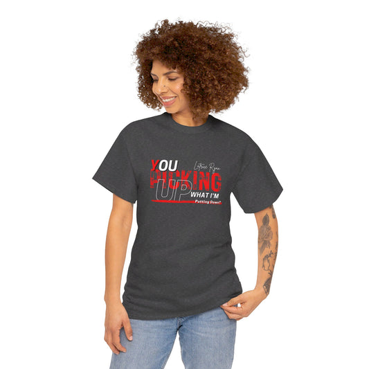 YOU PICKING UP WHAT I'M PUTTING DOWN T-SHIRT