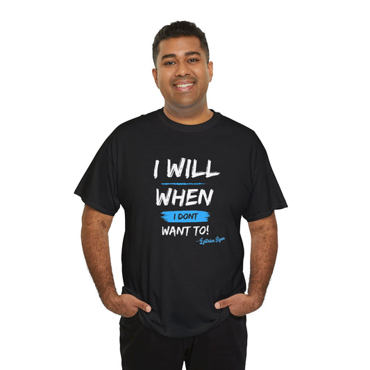 I Will When I Don't Want To Unisex T-Shirt