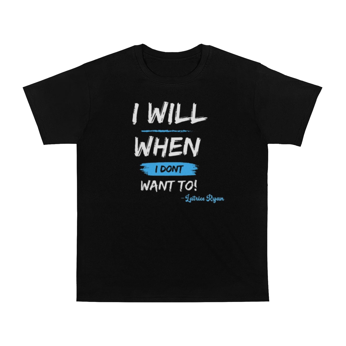 I Will When I Don't Want To Unisex T-Shirt