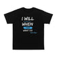 I Will When I Don't Want To Unisex T-Shirt