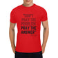 Dont Pray the Problem Pray the Answer Unisex T-Shirt